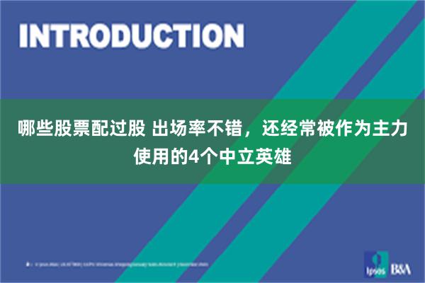 哪些股票配过股 出场率不错，还经常被作为主力使用的4个中立英雄