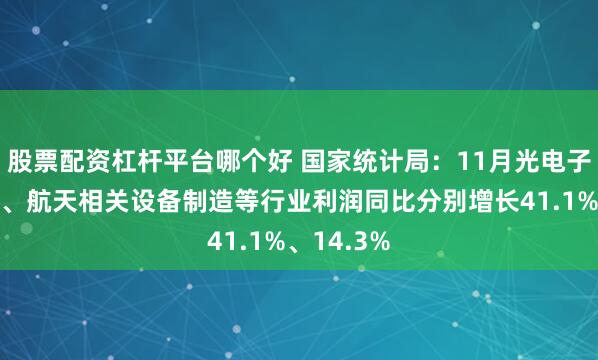 股票配资杠杆平台哪个好 国家统计局：11月光电子器件制造、航天相关设备制造等行业利润同比分别增长41.1%、14.3%